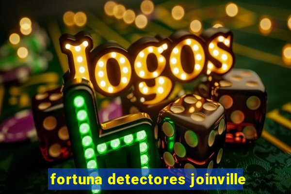 fortuna detectores joinville